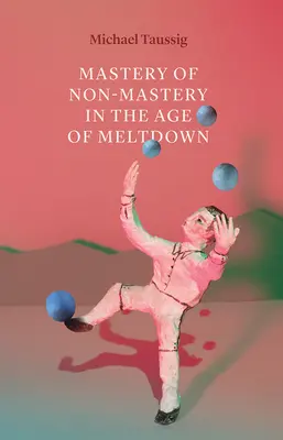 Maîtrise de la non-maîtrise à l'ère de l'effondrement - Mastery of Non-Mastery in the Age of Meltdown