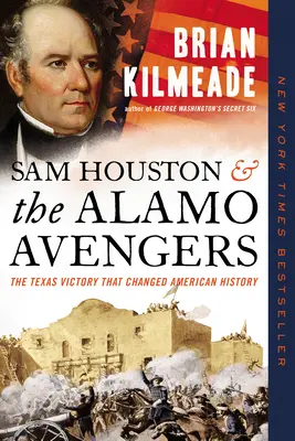 Sam Houston et les Vengeurs d'Alamo : La victoire texane qui a changé l'histoire américaine - Sam Houston and the Alamo Avengers: The Texas Victory That Changed American History