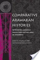 Histoires comparatives des Arawakans : Repenser la langue, la famille et la culture en Amazonie - Comparative Arawakan Histories: Rethinking Language Family and Culture Area in Amazonia