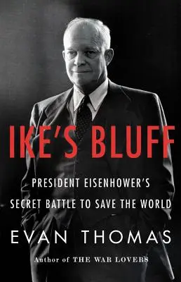 Le bluff d'Ike : La bataille secrète du président Eisenhower pour sauver le monde - Ike's Bluff: President Eisenhower's Secret Battle to Save the World