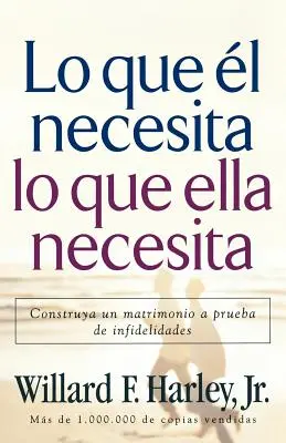 Lo Que l Necesita, Lo Que Ella Necesita : Construire un mariage à l'épreuve des infidélités - Lo Que l Necesita, Lo Que Ella Necesita: Construya Un Matrimonio a Prueba de Infidelidades