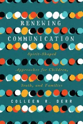 Renouveler la communication : Des approches façonnées par l'esprit pour les enfants, les jeunes et les familles - Renewing Communication: Spirit-Shaped Approaches for Children, Youth, and Families