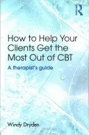 Comment aider vos clients à tirer le meilleur parti de la TCC : Guide du thérapeute - How to Help Your Clients Get the Most Out of CBT: A therapist's guide