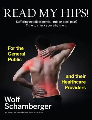 Lisez mes hanches ! Souffrez-vous de douleurs inutiles au niveau du bassin, des membres ou du dos ? Il est temps de vérifier votre alignement ! - Read My Hips!: Suffering Needless Pelvic, Limb, or Back Pain? Time to Check your Alignment!