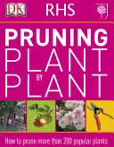RHS Pruning Plant by Plant - Comment tailler plus de 200 plantes populaires - RHS Pruning Plant by Plant - How to Prune more than 200 Popular Plants