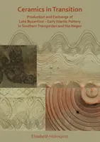 Ceramics in Transition : Production et échange de poteries byzantines tardives et islamiques précoces en Transjordanie méridionale et dans le Néguev - Ceramics in Transition: Production and Exchange of Late Byzantine-Early Islamic Pottery in Southern Transjordan and the Negev