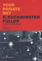 Votre ciel privé : R. Buckminster Fuller : L'art de la science de la conception - Your Private Sky: R. Buckminster Fuller: The Art of Design Science
