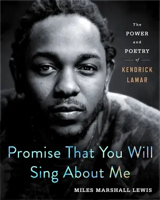 Promettre que vous chanterez pour moi : Le pouvoir et la poésie de Kendrick Lamar - Promise That You Will Sing about Me: The Power and Poetry of Kendrick Lamar
