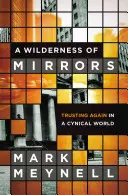 Un désert de miroirs : Faire à nouveau confiance dans un monde cynique - A Wilderness of Mirrors: Trusting Again in a Cynical World