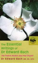 Les écrits essentiels du Dr Edward Bach : Les douze guérisseurs et autres remèdes & Guéris-toi toi-même - The Essential Writings of Dr. Edward Bach: The Twelve Healers and Other Remedies & Heal Thyself