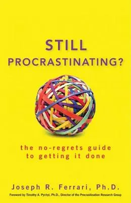 Toujours la procrastination : Le guide sans regret pour passer à l'action - Still Procrastinating: The No-Regrets Guide to Getting It Done