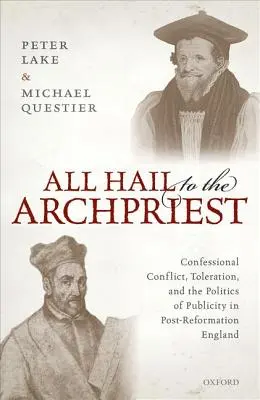 Salut à l'archiprêtre : Conflit confessionnel, tolérance et politique de publicité dans l'Angleterre de la post-réforme - All Hail to the Archpriest: Confessional Conflict, Toleration, and the Politics of Publicity in Post-Reformation England