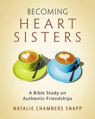 Becoming Heart Sisters - Women's Bible Study Participant Workbook : Une étude biblique sur les amitiés authentiques - Becoming Heart Sisters - Women's Bible Study Participant Workbook: A Bible Study on Authentic Friendships