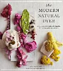 Le teinturier naturel moderne : Un guide complet pour teindre la soie, la laine, le lin et le coton à la maison - The Modern Natural Dyer: A Comprehensive Guide to Dyeing Silk, Wool, Linen, and Cotton at Home