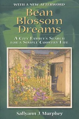 Bean Blossom Dreams, with a New Afterword : A City Family's Search for a Simple Country Life (Les rêves de fleurs de haricots, avec une nouvelle postface : une famille citadine à la recherche d'une vie simple à la campagne) - Bean Blossom Dreams, with a New Afterword: A City Family's Search for a Simple Country Life