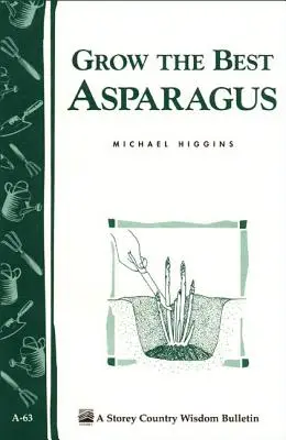 Cultiver les meilleures asperges : Storey's Country Wisdom Bulletin A-63 - Grow the Best Asparagus: Storey's Country Wisdom Bulletin A-63