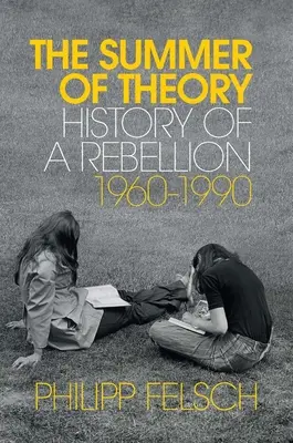 L'été de la théorie : histoire d'une rébellion, 1960-1990 - The Summer of Theory: History of a Rebellion, 1960-1990