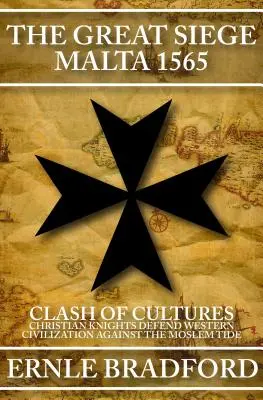 Le grand siège de Malte 1565 : Le choc des cultures : Les chevaliers chrétiens défendent la civilisation occidentale contre la marée musulmane - The Great Siege, Malta 1565: Clash of Cultures: Christian Knights Defend Western Civilization Against the Moslem Tide