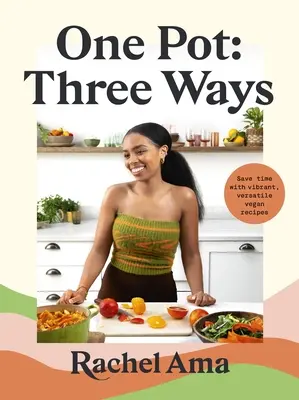 One Pot : Three Ways : Gagner du temps avec des recettes végétaliennes vibrantes et polyvalentes - One Pot: Three Ways: Save Time with Vibrant, Versatile Vegan Recipes