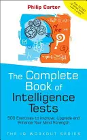 Le livre complet des tests d'intelligence : 500 exercices pour améliorer, surclasser et renforcer votre force mentale - The Complete Book of Intelligence Tests: 500 Exercises to Improve, Upgrade and Enhance Your Mind Strength