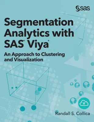 Analyse de la segmentation avec SAS Viya : Une approche du clustering et de la visualisation (édition reliée) - Segmentation Analytics with SAS Viya: An Approach to Clustering and Visualization (Hardcover edition)