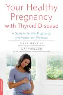 Votre grossesse saine avec une maladie thyroïdienne : Un guide pour la fertilité, la grossesse et le bien-être post-partum - Your Healthy Pregnancy with Thyroid Disease: A Guide to Fertility, Pregnancy, and Postpartum Wellness