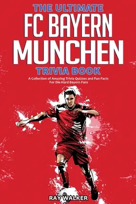 Le livre d'anecdotes sur le FC Bayern Munchen : Une collection de quiz et de faits amusants pour les fans inconditionnels du Bayern ! - The Ultimate FC Bayern Munchen Trivia Book: A Collection of Amazing Trivia Quizzes and Fun Facts for Die-Hard Bayern Fans!