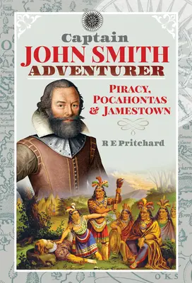 Capitaine John Smith, aventurier : La piraterie, Pocahontas et Jamestown - Captain John Smith, Adventurer: Piracy, Pocahontas and Jamestown