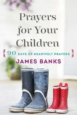 Prières pour vos enfants : 90 jours de prières sincères pour les enfants de tout âge - Prayers for Your Children: 90 Days of Heartfelt Prayers for Children of Any Age