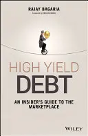 La dette à haut rendement : un guide du marché pour les initiés - High Yield Debt: An Insider's Guide to the Marketplace