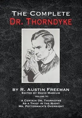 The Complete Dr. Thorndyke - Volume VI : Un certain Dr Thorndyke comme voleur dans la nuit et la surveillance de M. Pottermack - The Complete Dr. Thorndyke - Volume VI: A Certain Dr. Thorndyke As a Thief in the Night and Mr. Pottermack's Oversight