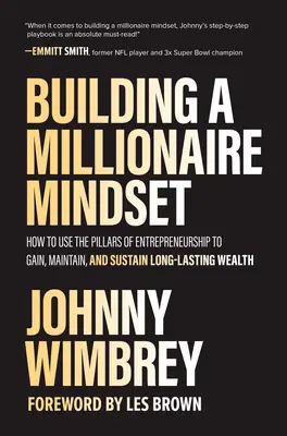 Construire un état d'esprit de millionnaire : Comment utiliser les piliers de l'esprit d'entreprise pour acquérir, conserver et maintenir une richesse durable - Building a Millionaire Mindset: How to Use the Pillars of Entrepreneurship to Gain, Maintain, and Sustain Long-Lasting Wealth