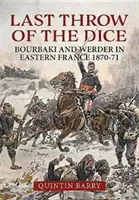 Le dernier coup de dés : Bourbaki et Werder dans l'Est de la France en 1870-71 - Last Throw of the Dice: Bourbaki and Werder in Eastern France 1870-71