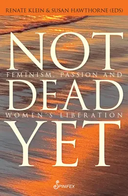 Pas encore mort : Féminisme, passion et libération des femmes - Not Dead Yet: Feminism, Passion and Women's Liberation