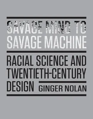 De l'esprit sauvage à la machine sauvage : La science raciale et la conception du vingtième siècle - Savage Mind to Savage Machine: Racial Science and Twentieth-Century Design