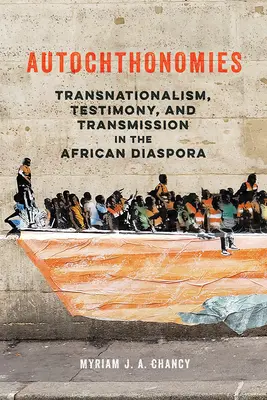 Autochthonomies : Transnationalisme, témoignage et transmission dans la diaspora africaine - Autochthonomies: Transnationalism, Testimony, and Transmission in the African Diaspora