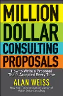 Million Dollar Consulting Proposals : Comment rédiger une proposition qui sera acceptée à chaque fois - Million Dollar Consulting Proposals: How to Write a Proposal That's Accepted Every Time