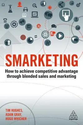 Smarketing : Comment obtenir un avantage concurrentiel grâce à la combinaison des ventes et du marketing - Smarketing: How to Achieve Competitive Advantage Through Blended Sales and Marketing