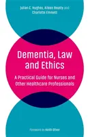 Démence, droit et éthique : Un guide pratique pour les infirmières et autres professionnels de la santé - Dementia, Law and Ethics: A Practical Guide for Nurses and Other Healthcare Professionals