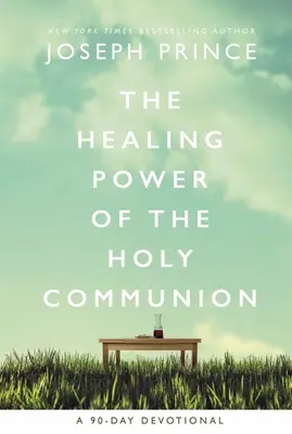 Le pouvoir de guérison de la Sainte Communion : Un dévotionnel de 90 jours - The Healing Power of the Holy Communion: A 90-Day Devotional