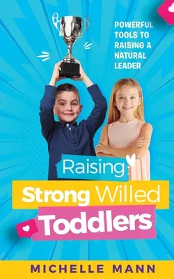 Élever des bambins au caractère bien trempé : Des outils puissants pour élever un leader né - Raising Strong-Willed Toddlers: Powerful Tools for Raising a Natural Born Leader