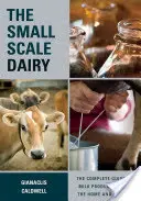 La laiterie à petite échelle : Le guide complet de la production laitière pour la maison et le marché - The Small-Scale Dairy: The Complete Guide to Milk Production for the Home and Market