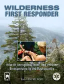 Wilderness First Responder : Comment reconnaître, traiter et prévenir les urgences dans l'arrière-pays - Wilderness First Responder: How to Recognize, Treat, and Prevent Emergencies in the Backcountry