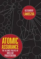 Atomic Assurance : La politique d'alliance de la prolifération nucléaire - Atomic Assurance: The Alliance Politics of Nuclear Proliferation