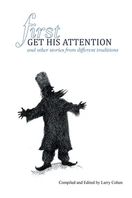 Le premier à attirer son attention : et d'autres histoires de différentes traditions - First Get His Attention: and other stories from different traditions