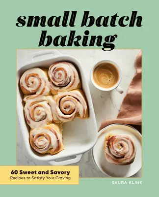 Small Batch Baking : 60 recettes sucrées et salées pour satisfaire vos envies - Small Batch Baking: 60 Sweet and Savory Recipes to Satisfy Your Craving
