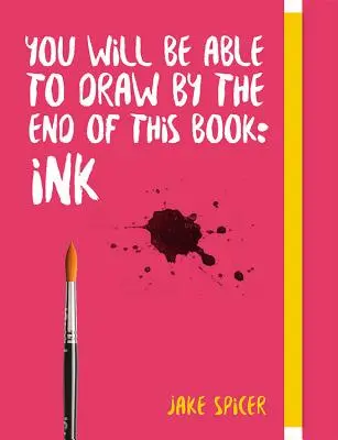 Vous serez capable de dessiner à la fin de ce livre : L'encre - You Will Be Able to Draw by the End of This Book: Ink