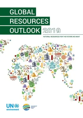 Perspectives mondiales des ressources 2019 : Des ressources naturelles pour l'avenir que nous voulons - Global Resources Outlook 2019: Natural Resources for the Future We Want