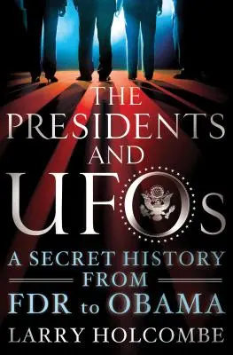 Les présidents et les ovnis : Une histoire secrète de FDR à Obama - The Presidents and UFOs: A Secret History from FDR to Obama
