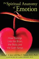 L'anatomie spirituelle des émotions : Comment les sentiments relient le cerveau, le corps et le sixième sens - The Spiritual Anatomy of Emotion: How Feelings Link the Brain, the Body, and the Sixth Sense